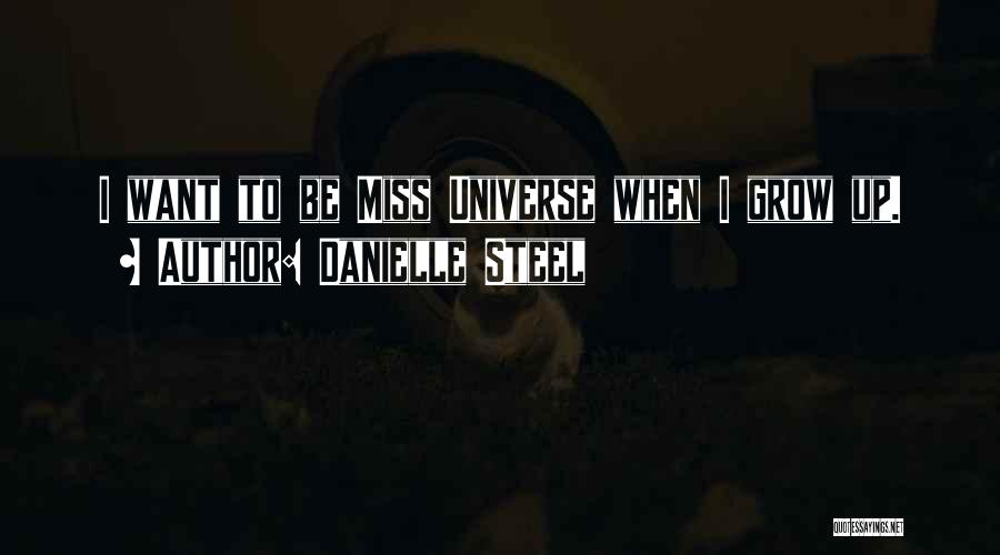 Danielle Steel Quotes: I Want To Be Miss Universe When I Grow Up.