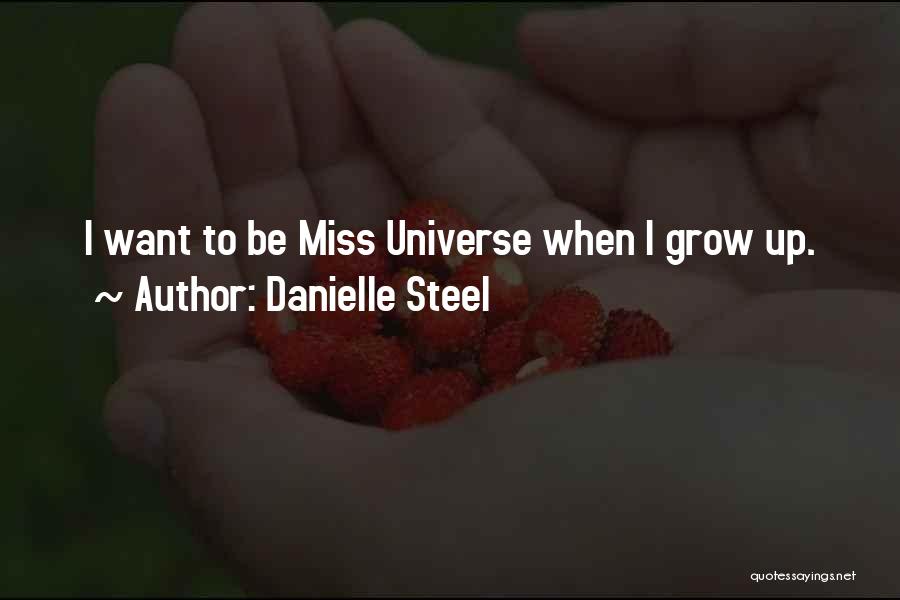 Danielle Steel Quotes: I Want To Be Miss Universe When I Grow Up.