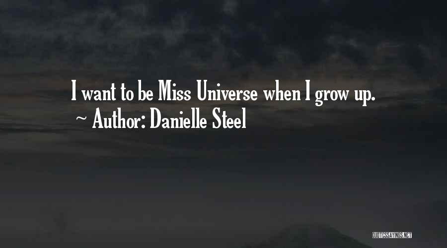 Danielle Steel Quotes: I Want To Be Miss Universe When I Grow Up.