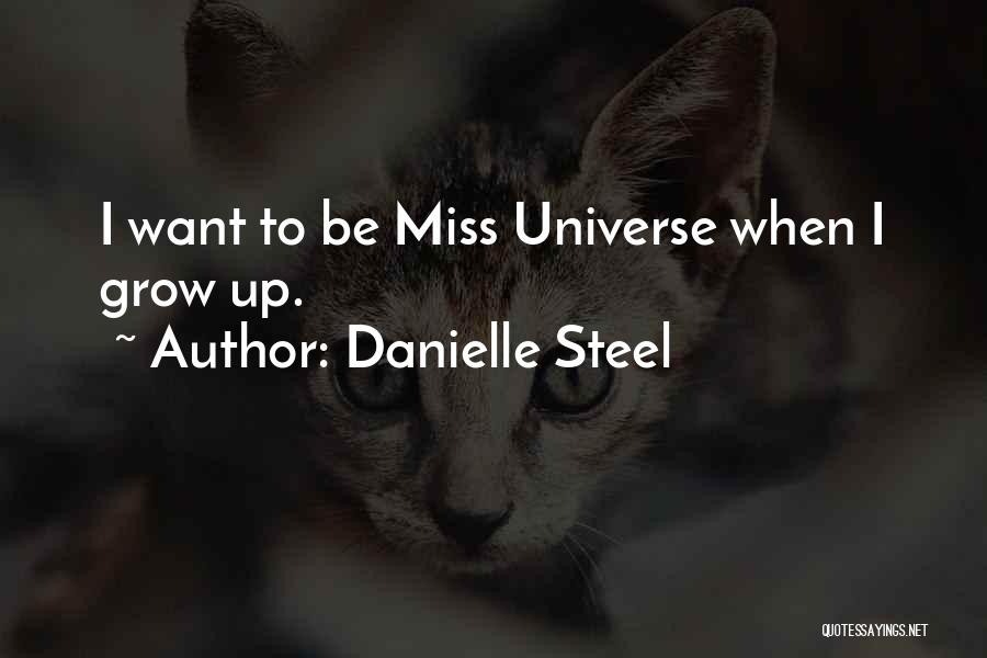 Danielle Steel Quotes: I Want To Be Miss Universe When I Grow Up.