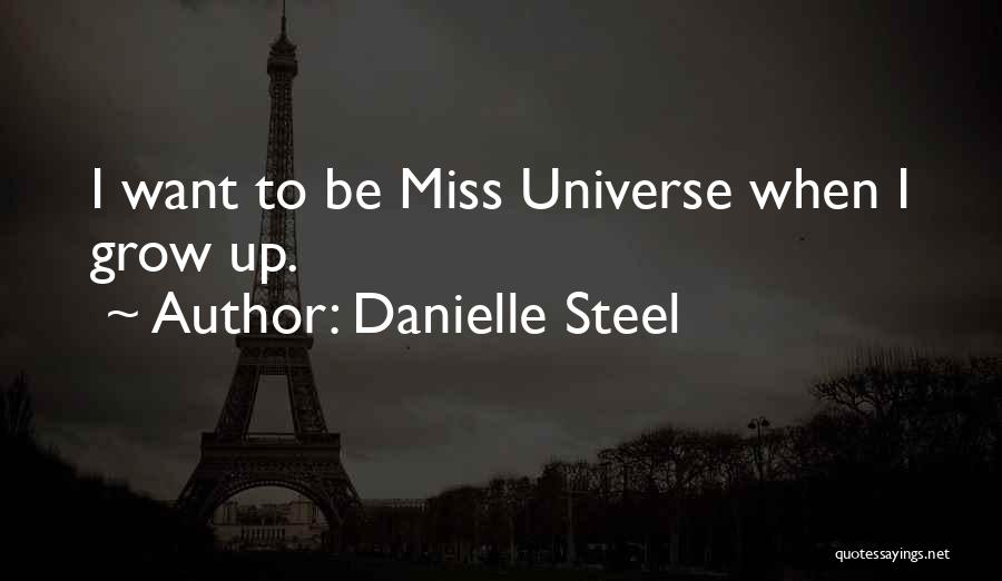 Danielle Steel Quotes: I Want To Be Miss Universe When I Grow Up.