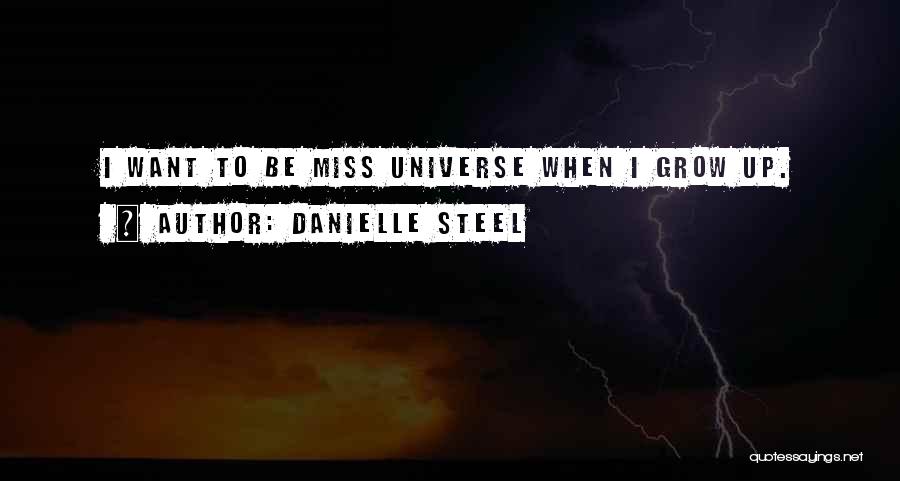 Danielle Steel Quotes: I Want To Be Miss Universe When I Grow Up.