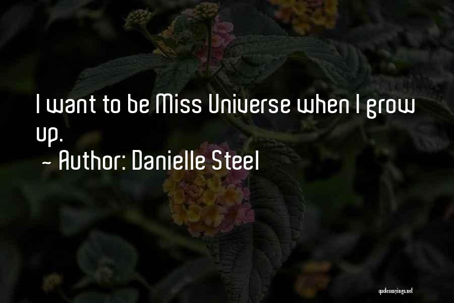 Danielle Steel Quotes: I Want To Be Miss Universe When I Grow Up.