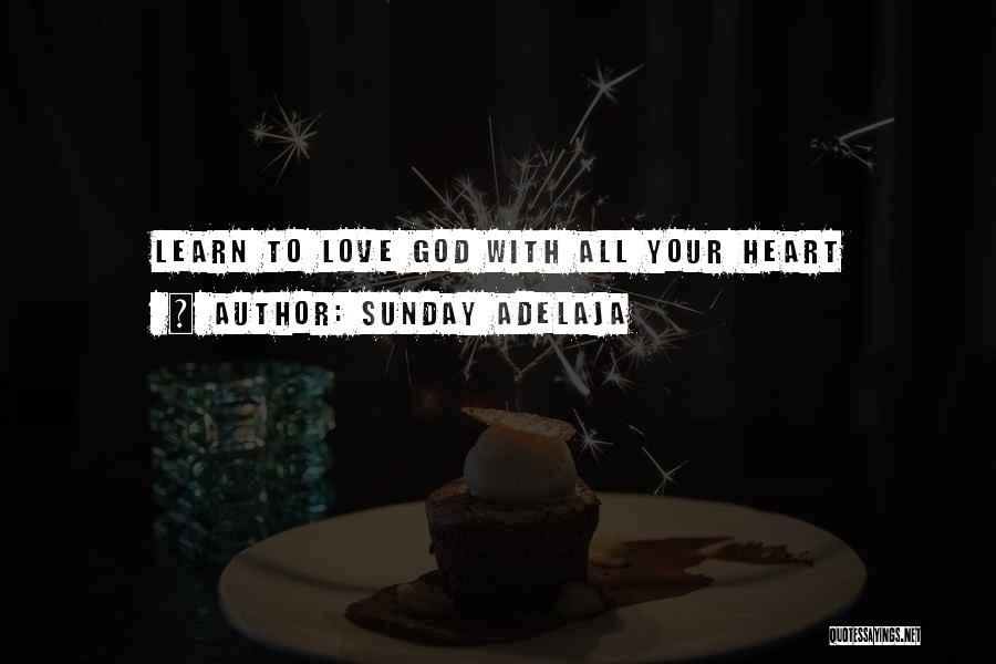 Sunday Adelaja Quotes: Learn To Love God With All Your Heart