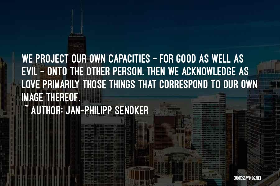 Jan-Philipp Sendker Quotes: We Project Our Own Capacities - For Good As Well As Evil - Onto The Other Person. Then We Acknowledge