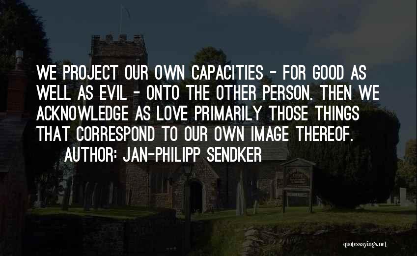 Jan-Philipp Sendker Quotes: We Project Our Own Capacities - For Good As Well As Evil - Onto The Other Person. Then We Acknowledge