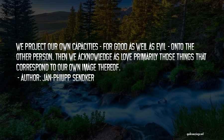 Jan-Philipp Sendker Quotes: We Project Our Own Capacities - For Good As Well As Evil - Onto The Other Person. Then We Acknowledge