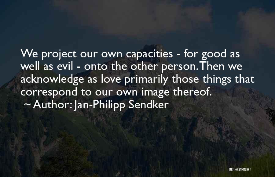 Jan-Philipp Sendker Quotes: We Project Our Own Capacities - For Good As Well As Evil - Onto The Other Person. Then We Acknowledge