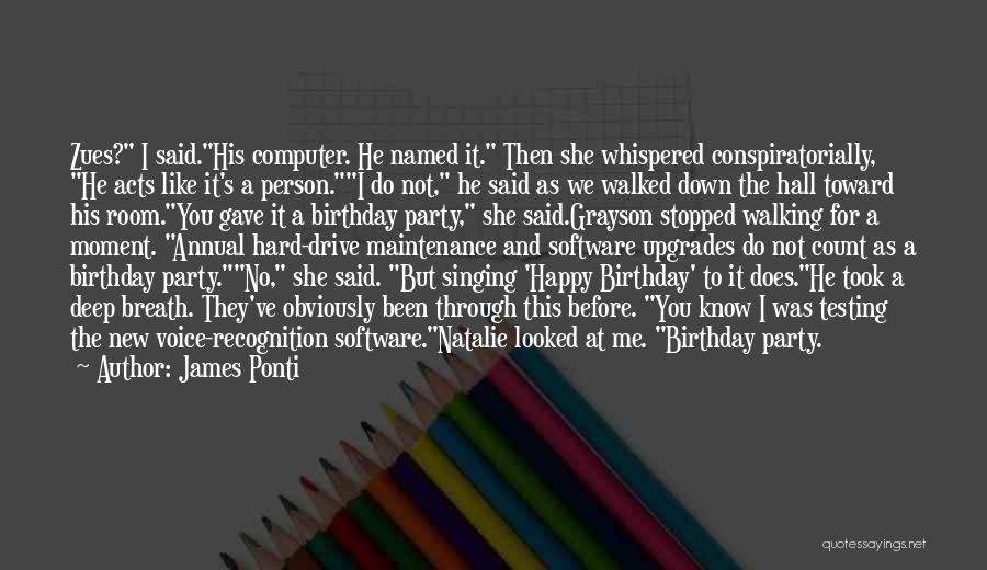 James Ponti Quotes: Zues? I Said.his Computer. He Named It. Then She Whispered Conspiratorially, He Acts Like It's A Person.i Do Not, He