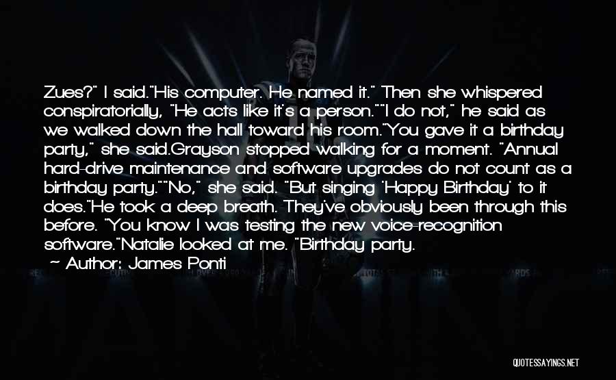 James Ponti Quotes: Zues? I Said.his Computer. He Named It. Then She Whispered Conspiratorially, He Acts Like It's A Person.i Do Not, He