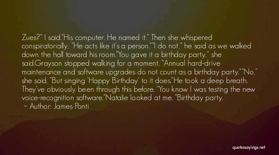 James Ponti Quotes: Zues? I Said.his Computer. He Named It. Then She Whispered Conspiratorially, He Acts Like It's A Person.i Do Not, He