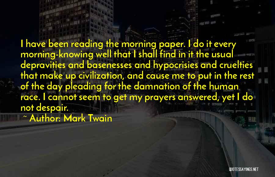 Mark Twain Quotes: I Have Been Reading The Morning Paper. I Do It Every Morning-knowing Well That I Shall Find In It The