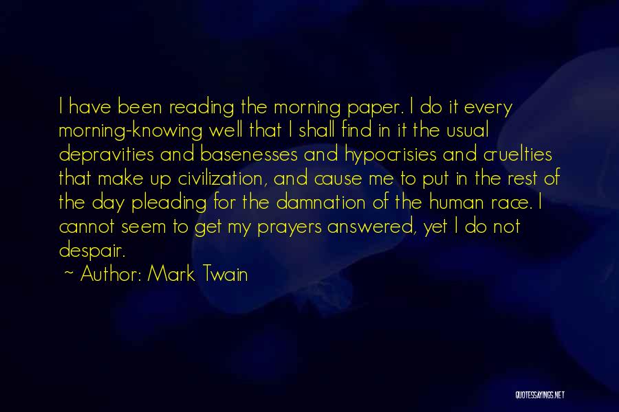 Mark Twain Quotes: I Have Been Reading The Morning Paper. I Do It Every Morning-knowing Well That I Shall Find In It The
