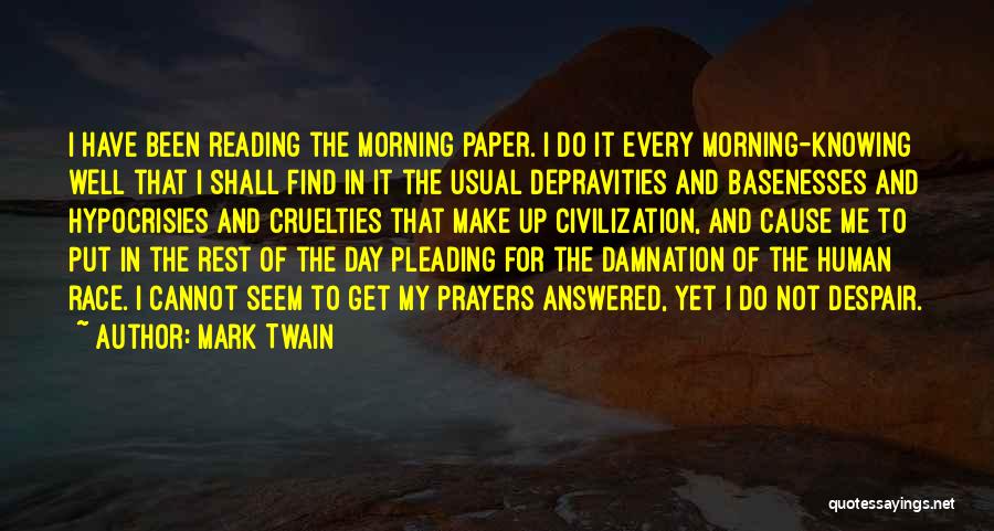 Mark Twain Quotes: I Have Been Reading The Morning Paper. I Do It Every Morning-knowing Well That I Shall Find In It The