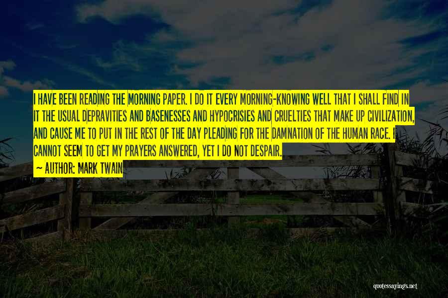 Mark Twain Quotes: I Have Been Reading The Morning Paper. I Do It Every Morning-knowing Well That I Shall Find In It The