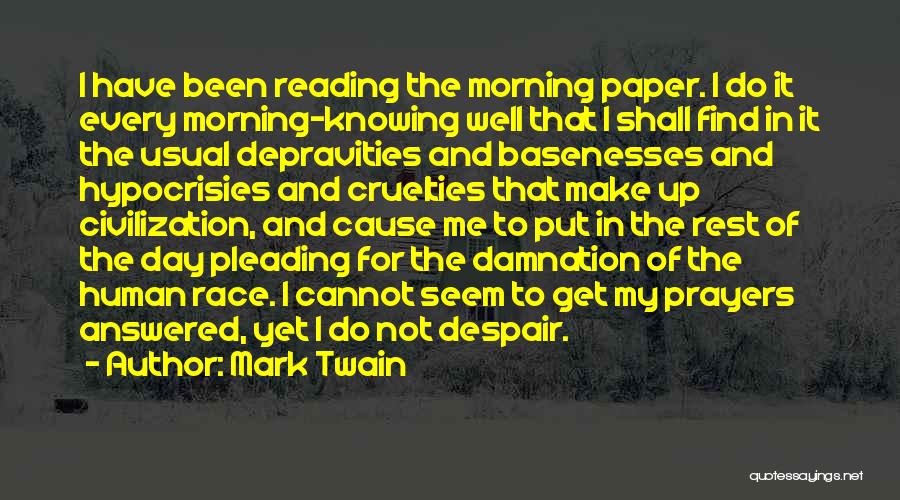 Mark Twain Quotes: I Have Been Reading The Morning Paper. I Do It Every Morning-knowing Well That I Shall Find In It The