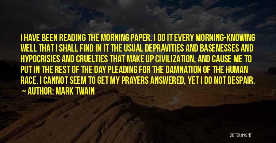 Mark Twain Quotes: I Have Been Reading The Morning Paper. I Do It Every Morning-knowing Well That I Shall Find In It The