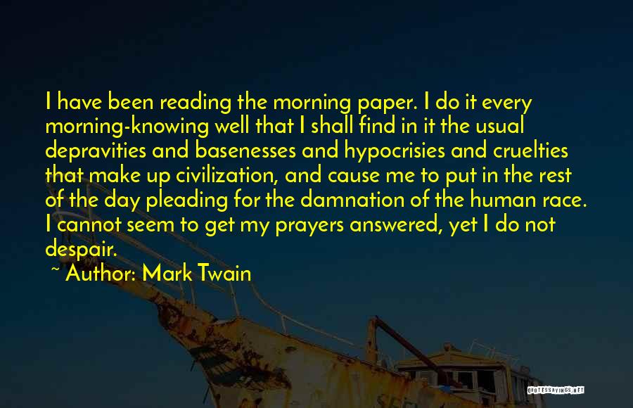 Mark Twain Quotes: I Have Been Reading The Morning Paper. I Do It Every Morning-knowing Well That I Shall Find In It The