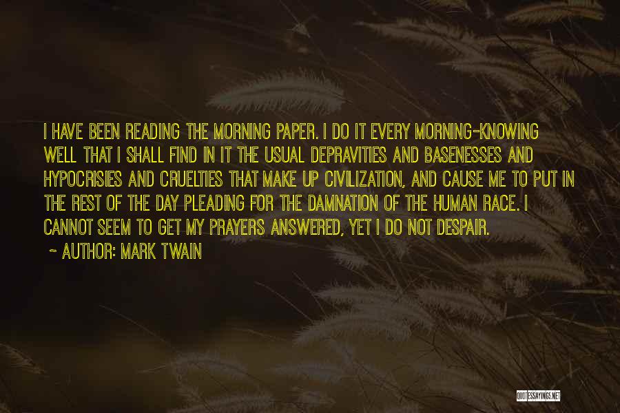 Mark Twain Quotes: I Have Been Reading The Morning Paper. I Do It Every Morning-knowing Well That I Shall Find In It The