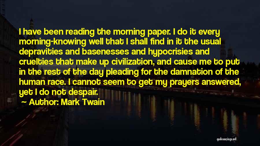 Mark Twain Quotes: I Have Been Reading The Morning Paper. I Do It Every Morning-knowing Well That I Shall Find In It The