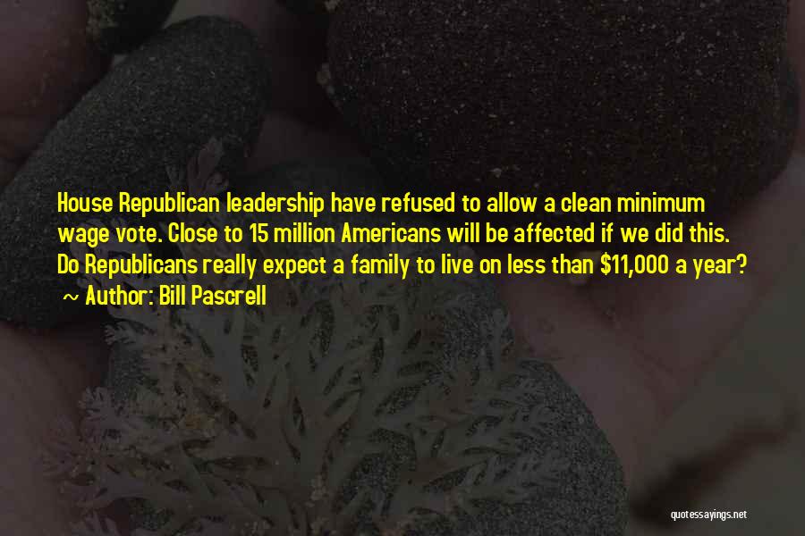 Bill Pascrell Quotes: House Republican Leadership Have Refused To Allow A Clean Minimum Wage Vote. Close To 15 Million Americans Will Be Affected