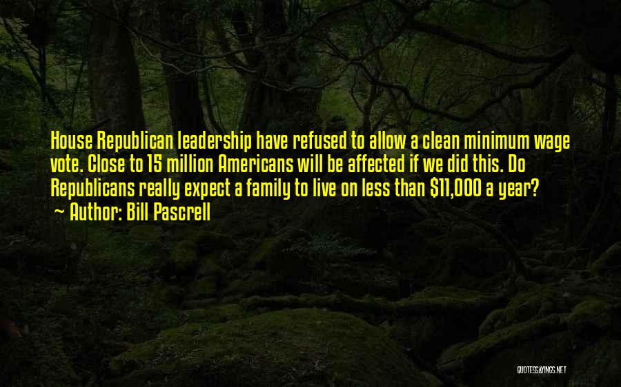 Bill Pascrell Quotes: House Republican Leadership Have Refused To Allow A Clean Minimum Wage Vote. Close To 15 Million Americans Will Be Affected