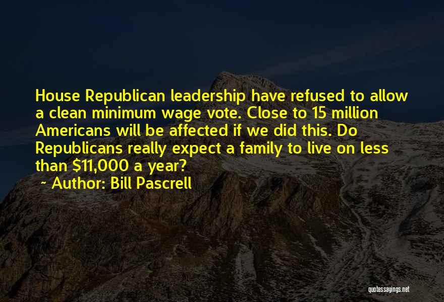 Bill Pascrell Quotes: House Republican Leadership Have Refused To Allow A Clean Minimum Wage Vote. Close To 15 Million Americans Will Be Affected