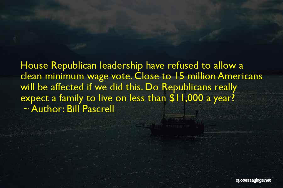 Bill Pascrell Quotes: House Republican Leadership Have Refused To Allow A Clean Minimum Wage Vote. Close To 15 Million Americans Will Be Affected