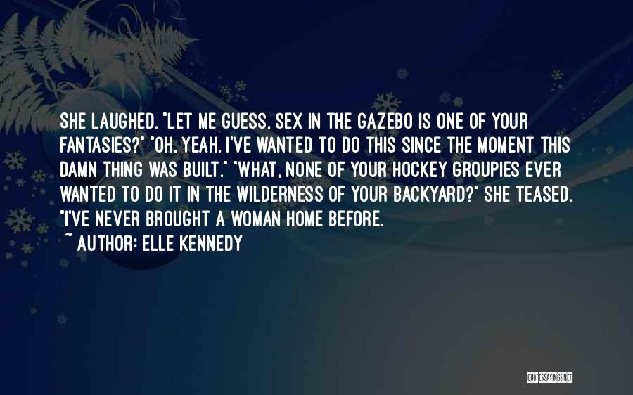 Elle Kennedy Quotes: She Laughed. Let Me Guess, Sex In The Gazebo Is One Of Your Fantasies? Oh, Yeah. I've Wanted To Do