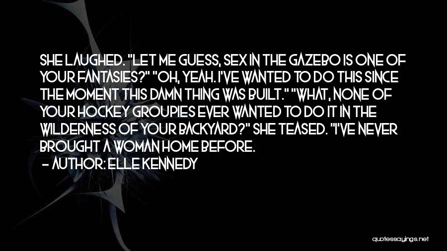 Elle Kennedy Quotes: She Laughed. Let Me Guess, Sex In The Gazebo Is One Of Your Fantasies? Oh, Yeah. I've Wanted To Do