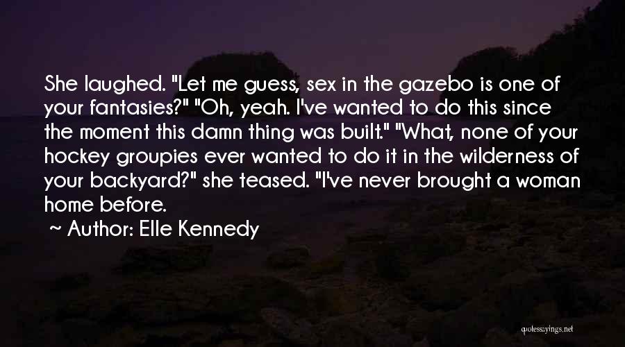 Elle Kennedy Quotes: She Laughed. Let Me Guess, Sex In The Gazebo Is One Of Your Fantasies? Oh, Yeah. I've Wanted To Do