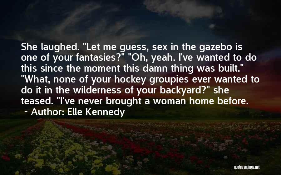 Elle Kennedy Quotes: She Laughed. Let Me Guess, Sex In The Gazebo Is One Of Your Fantasies? Oh, Yeah. I've Wanted To Do