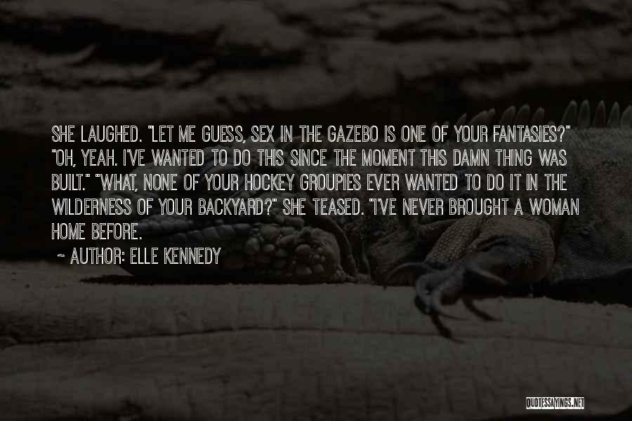 Elle Kennedy Quotes: She Laughed. Let Me Guess, Sex In The Gazebo Is One Of Your Fantasies? Oh, Yeah. I've Wanted To Do