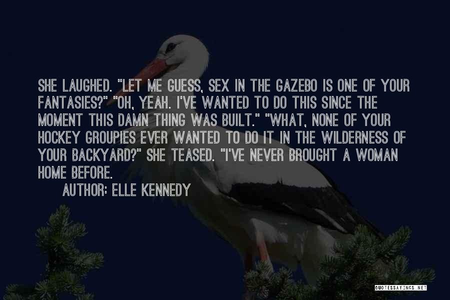 Elle Kennedy Quotes: She Laughed. Let Me Guess, Sex In The Gazebo Is One Of Your Fantasies? Oh, Yeah. I've Wanted To Do