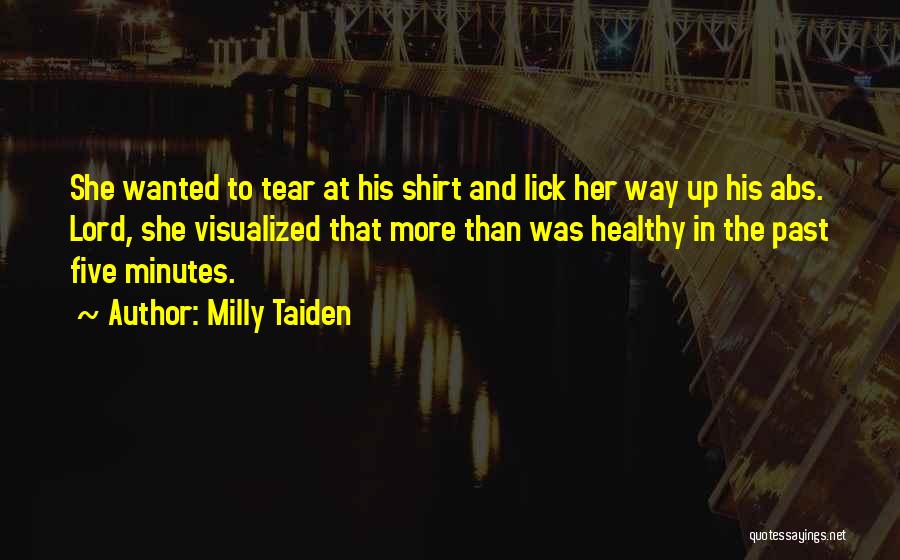 Milly Taiden Quotes: She Wanted To Tear At His Shirt And Lick Her Way Up His Abs. Lord, She Visualized That More Than