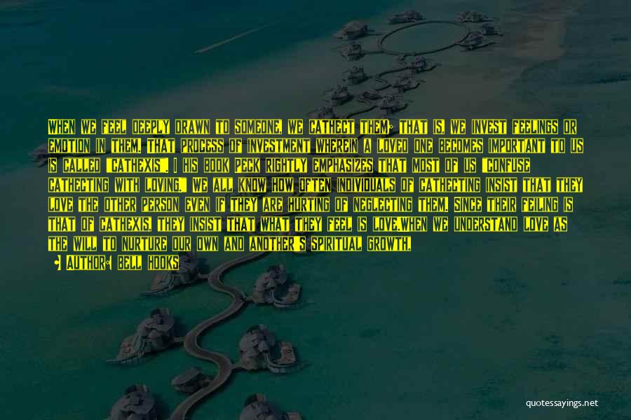 Bell Hooks Quotes: When We Feel Deeply Drawn To Someone, We Cathect Them; That Is, We Invest Feelings Or Emotion In Them. That
