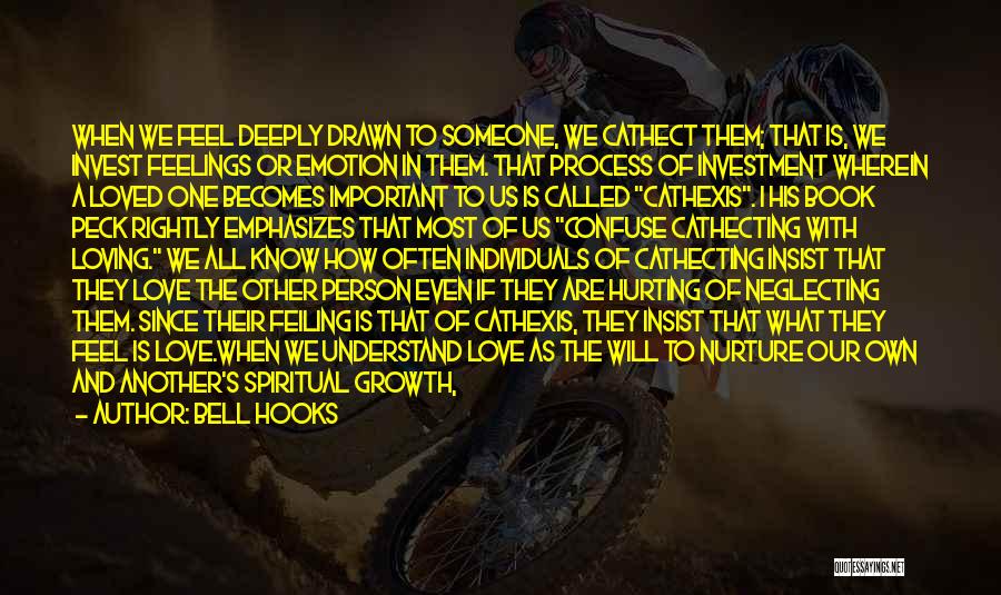 Bell Hooks Quotes: When We Feel Deeply Drawn To Someone, We Cathect Them; That Is, We Invest Feelings Or Emotion In Them. That