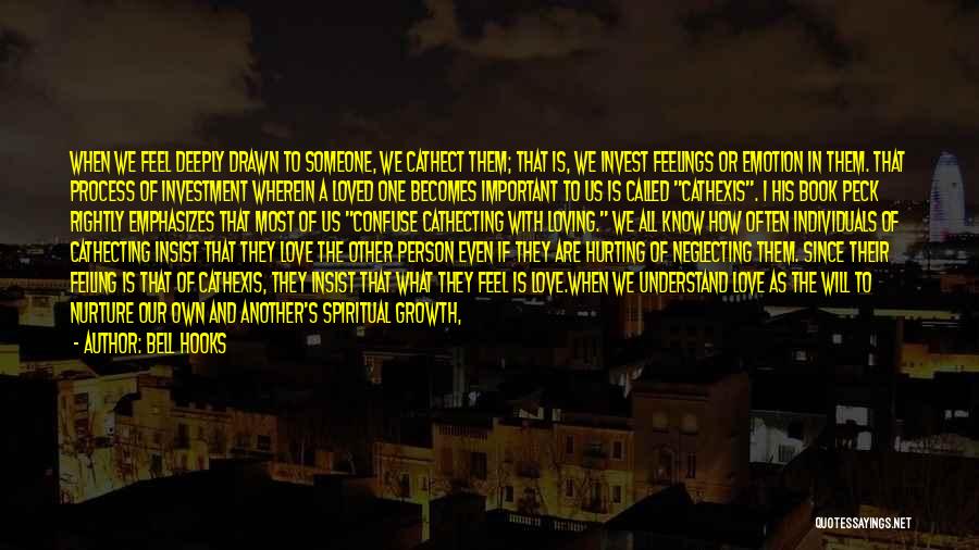 Bell Hooks Quotes: When We Feel Deeply Drawn To Someone, We Cathect Them; That Is, We Invest Feelings Or Emotion In Them. That