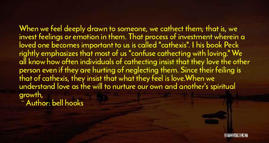 Bell Hooks Quotes: When We Feel Deeply Drawn To Someone, We Cathect Them; That Is, We Invest Feelings Or Emotion In Them. That