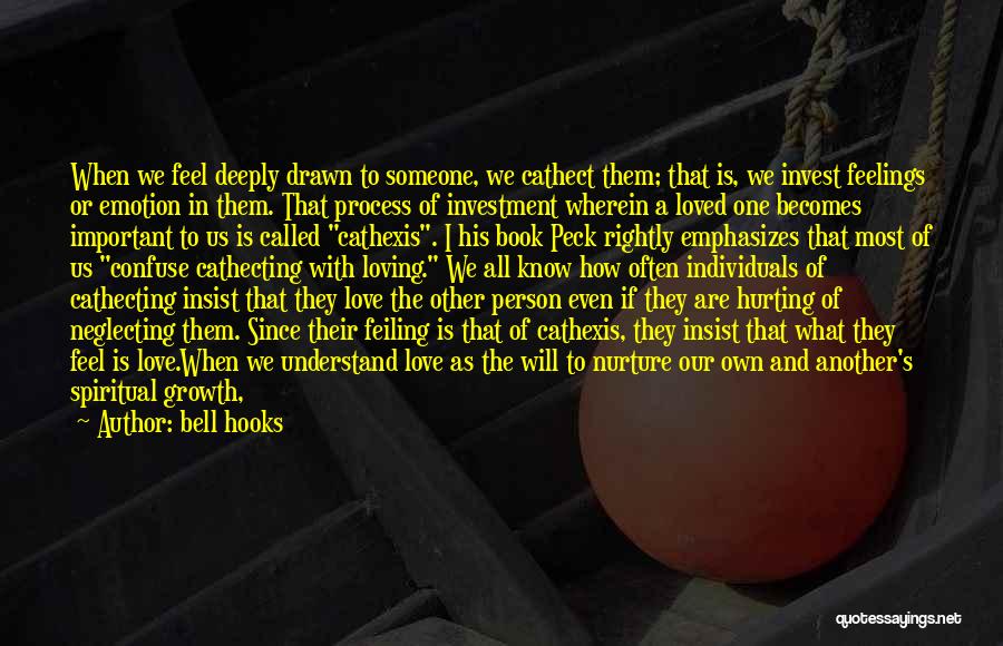 Bell Hooks Quotes: When We Feel Deeply Drawn To Someone, We Cathect Them; That Is, We Invest Feelings Or Emotion In Them. That