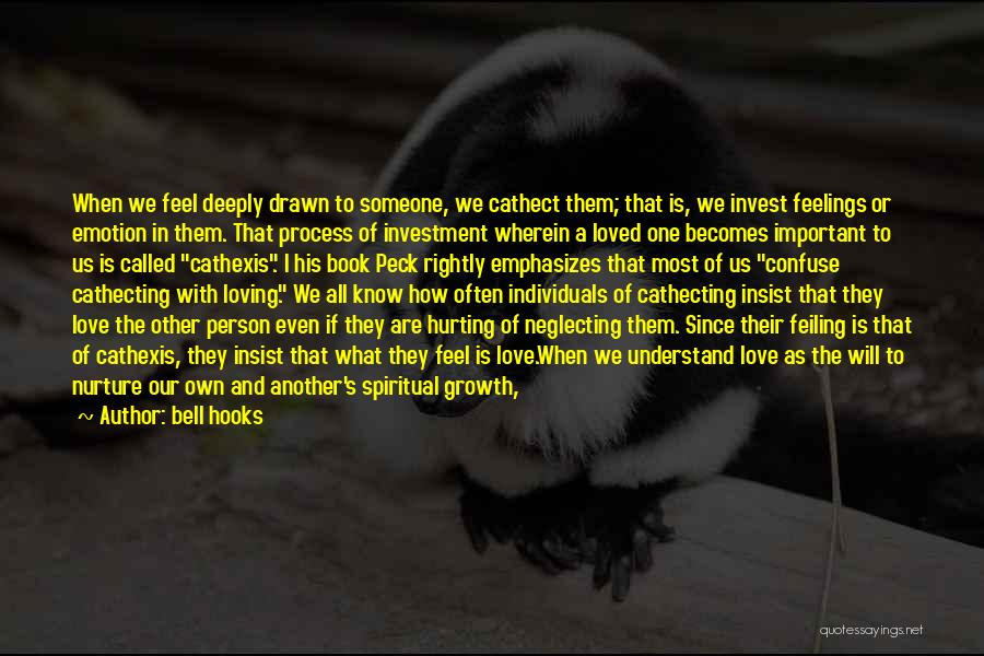 Bell Hooks Quotes: When We Feel Deeply Drawn To Someone, We Cathect Them; That Is, We Invest Feelings Or Emotion In Them. That