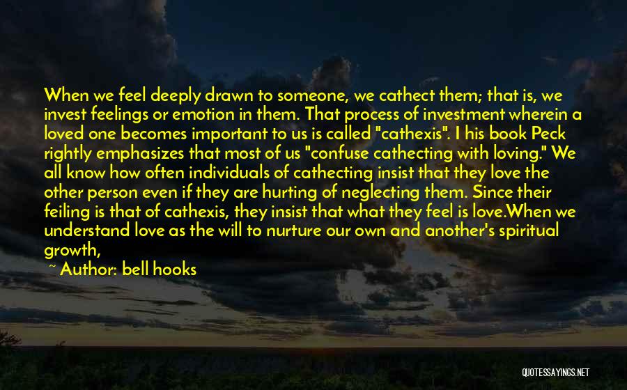 Bell Hooks Quotes: When We Feel Deeply Drawn To Someone, We Cathect Them; That Is, We Invest Feelings Or Emotion In Them. That