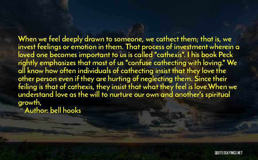 Bell Hooks Quotes: When We Feel Deeply Drawn To Someone, We Cathect Them; That Is, We Invest Feelings Or Emotion In Them. That