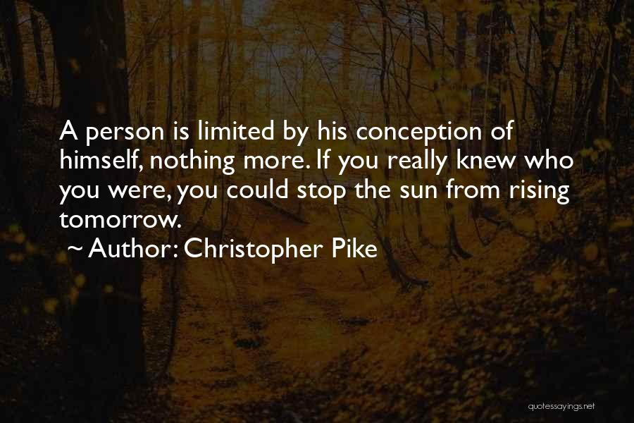 Christopher Pike Quotes: A Person Is Limited By His Conception Of Himself, Nothing More. If You Really Knew Who You Were, You Could