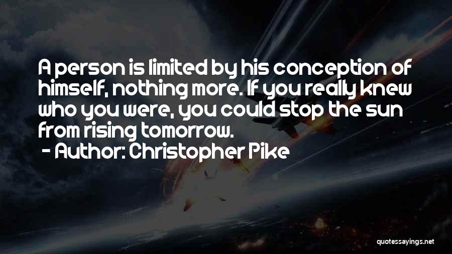 Christopher Pike Quotes: A Person Is Limited By His Conception Of Himself, Nothing More. If You Really Knew Who You Were, You Could