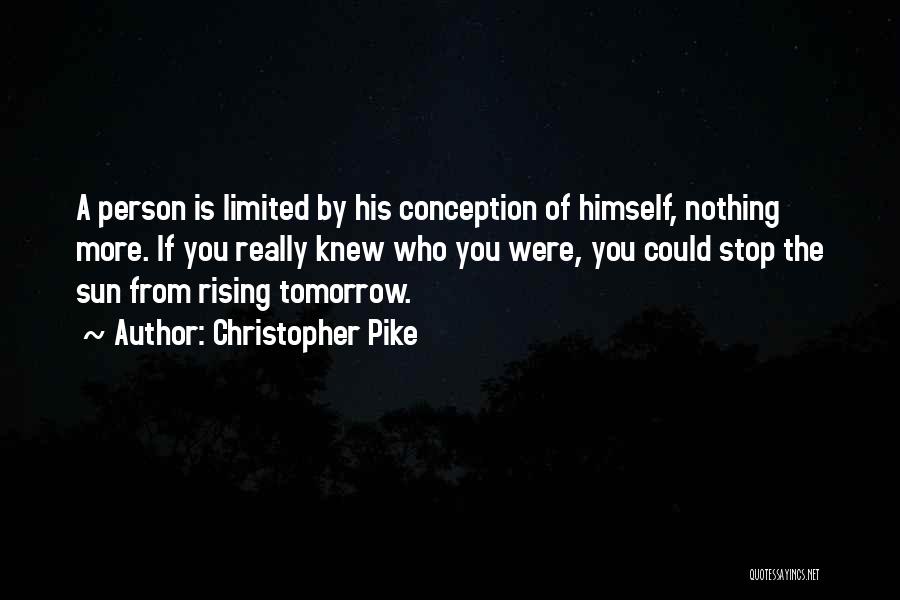 Christopher Pike Quotes: A Person Is Limited By His Conception Of Himself, Nothing More. If You Really Knew Who You Were, You Could