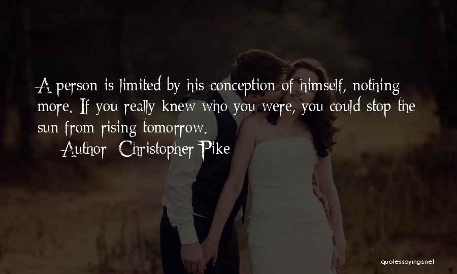 Christopher Pike Quotes: A Person Is Limited By His Conception Of Himself, Nothing More. If You Really Knew Who You Were, You Could