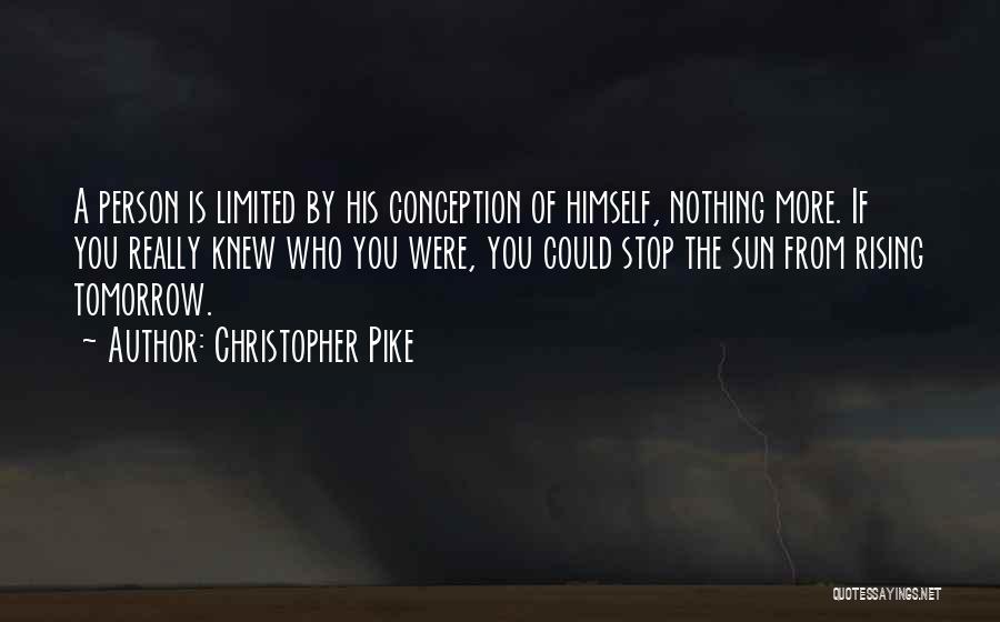 Christopher Pike Quotes: A Person Is Limited By His Conception Of Himself, Nothing More. If You Really Knew Who You Were, You Could