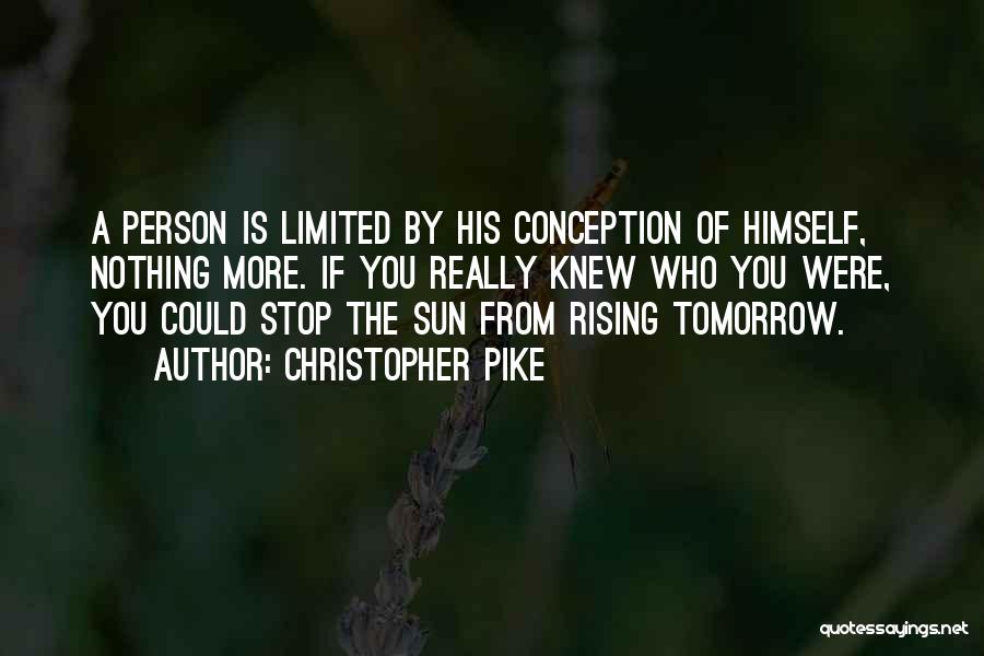 Christopher Pike Quotes: A Person Is Limited By His Conception Of Himself, Nothing More. If You Really Knew Who You Were, You Could