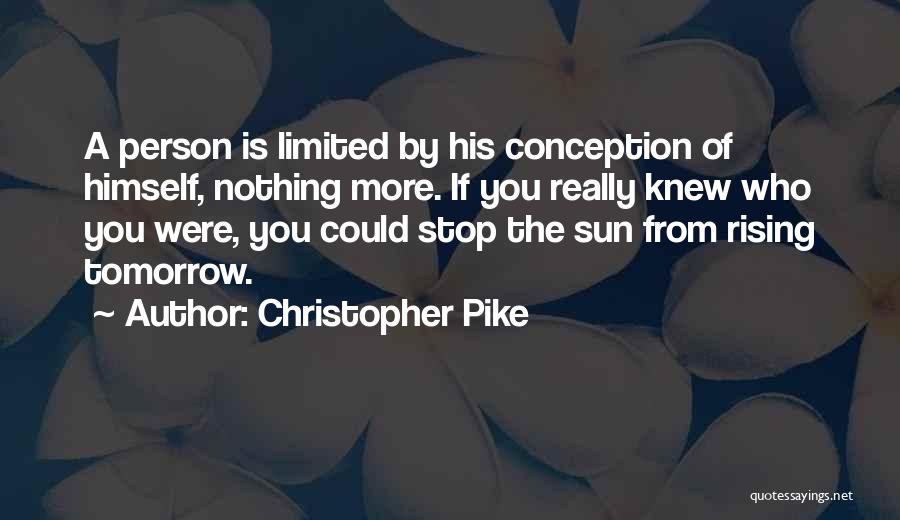 Christopher Pike Quotes: A Person Is Limited By His Conception Of Himself, Nothing More. If You Really Knew Who You Were, You Could